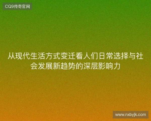从现代生活方式变迁看人们日常选择与社会发展新趋势的深层影响力